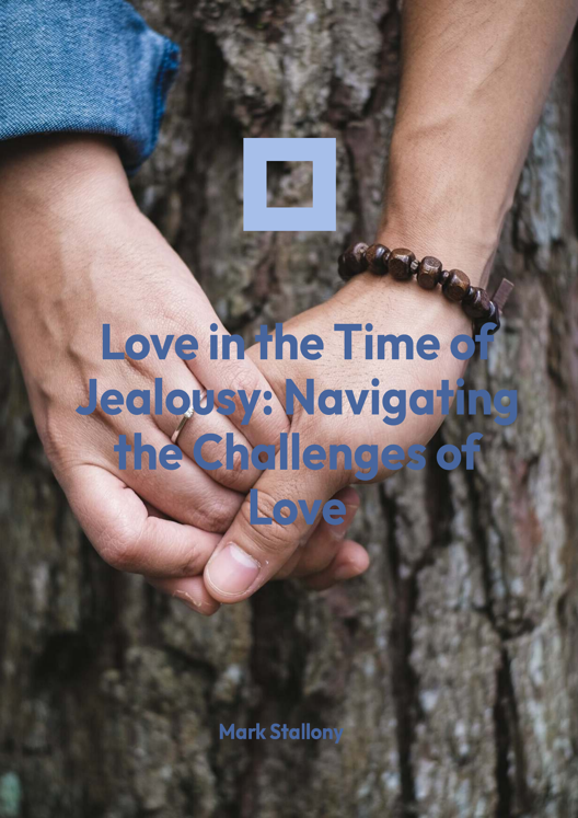 Love In The Time Of Jealousy Navigating The Challenges Of Love